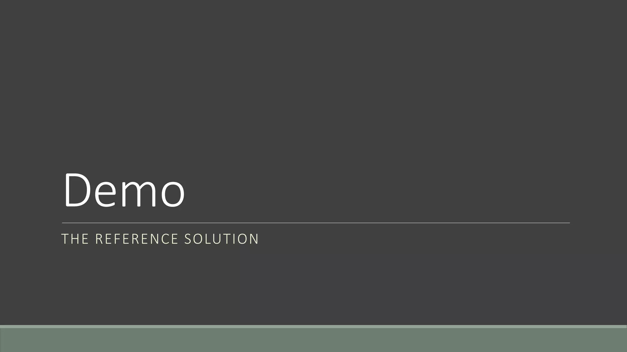 Demo
THE REFERENCE SOLUTION
 