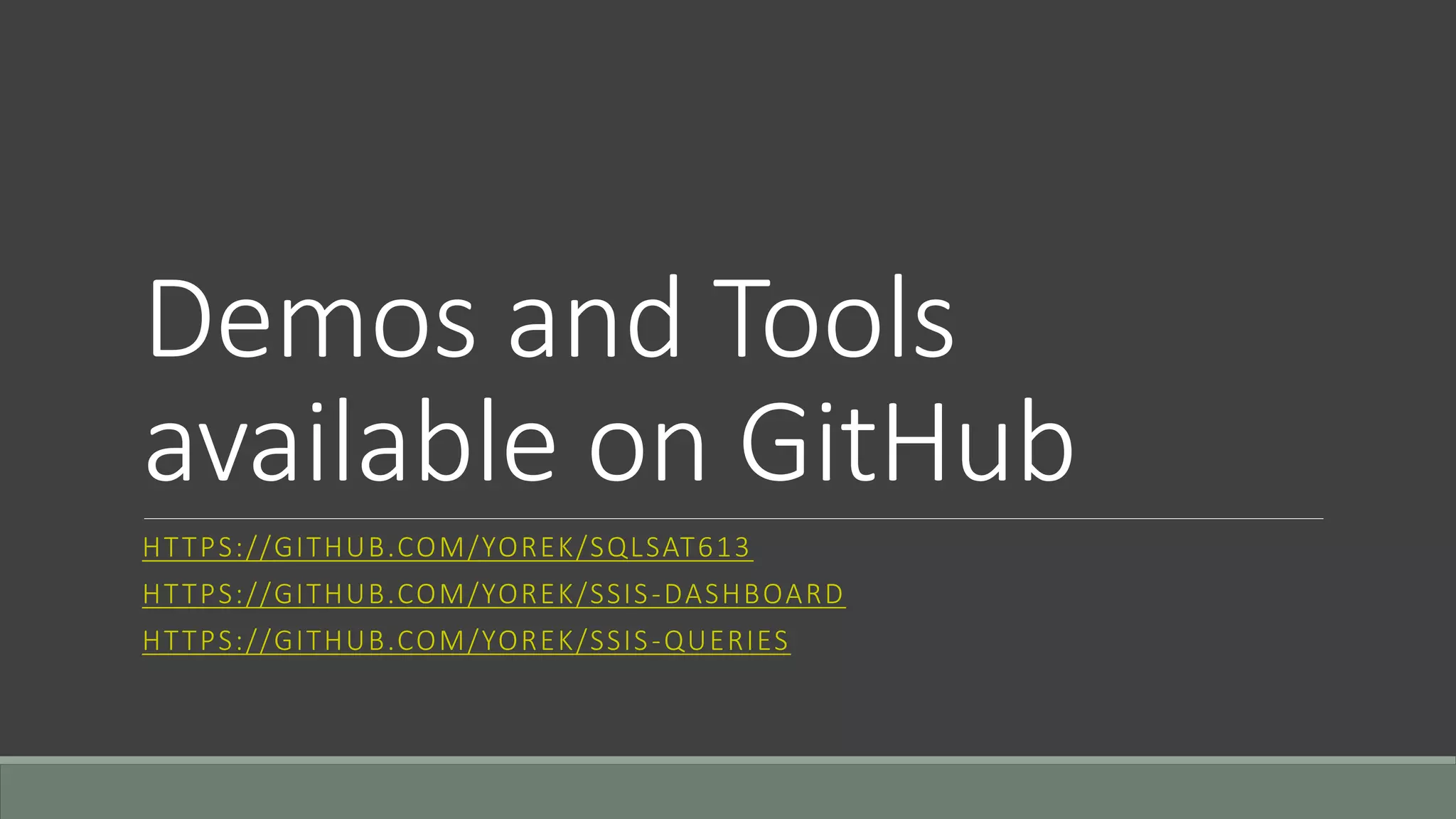 Demos and Tools
available on GitHub
HTTPS://GITHUB.COM/YOREK/SQLSAT613
HTTPS://GITHUB.COM/YOREK/SSIS-DASHBOARD
HTTPS://GITHUB.COM/YOREK/SSIS-QUERIES
 