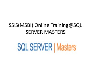 SSIS(MSBI) Online Training@SQL
SERVER MASTERS
 