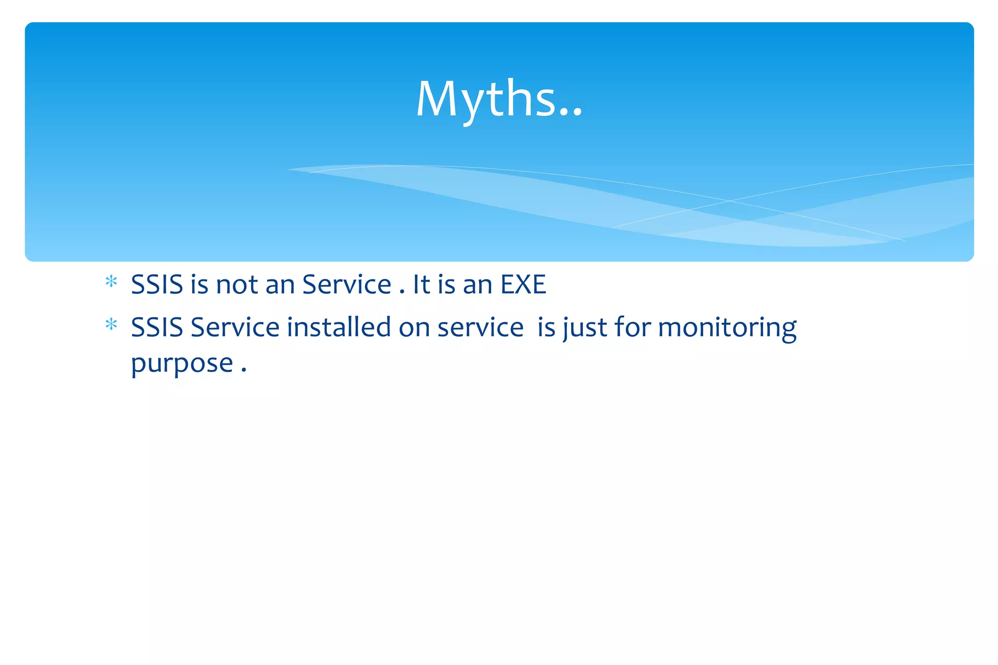 SSIS is not an Service . It is an EXE  SSIS Service installed on service  is just for monitoring purpose . Myths.. 