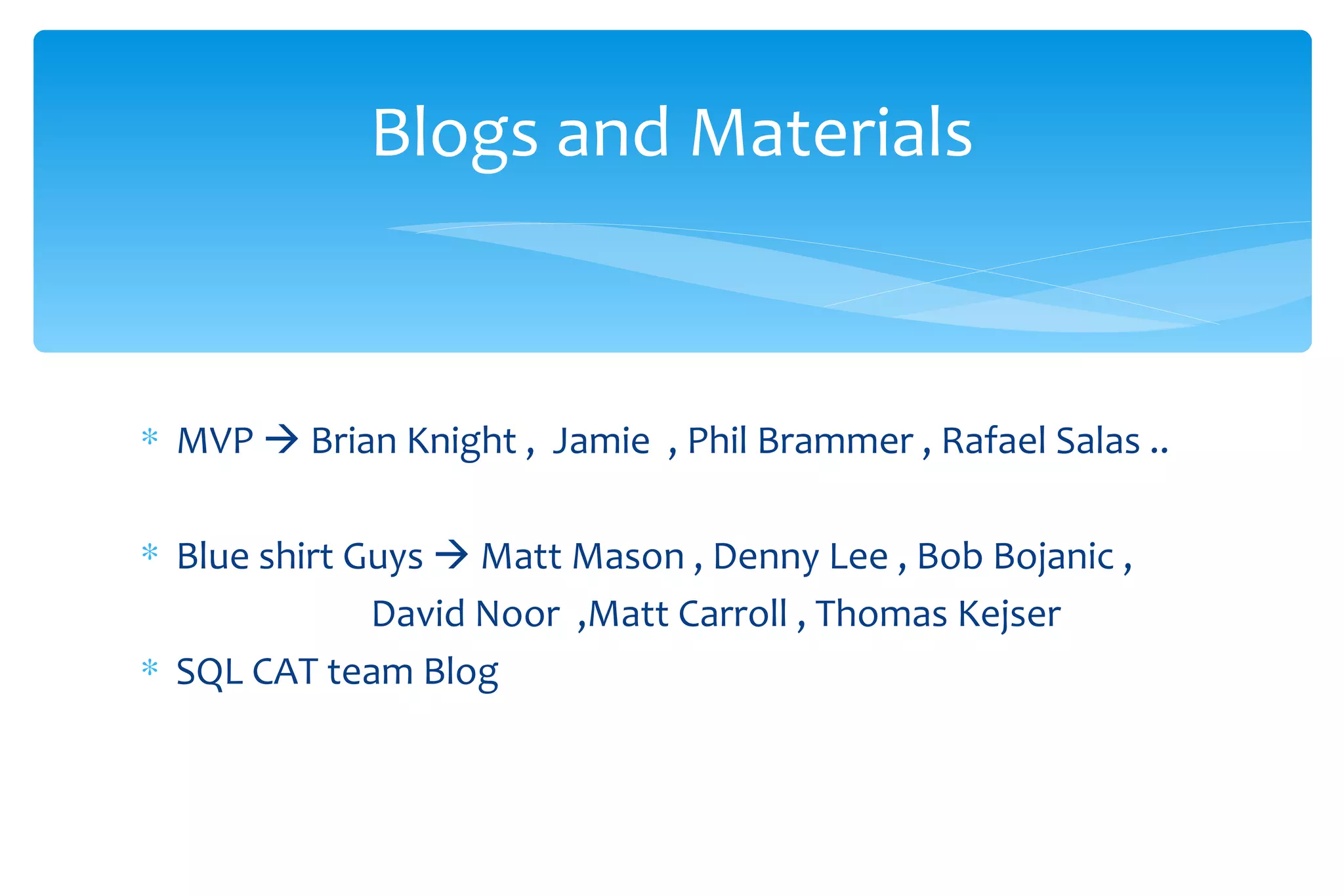 MVP    Brian Knight ,  Jamie  , Phil Brammer , Rafael Salas .. Blue shirt Guys    Matt Mason , Denny Lee , Bob Bojanic ,   David Noor  ,Matt Carroll , Thomas Kejser SQL CAT team Blog  Blogs and Materials 