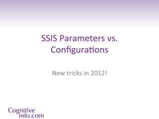 SSIS	
  Parameters	
  vs.	
  
  Conﬁgura3ons	
  

   New	
  tricks	
  in	
  2012!	
  
 