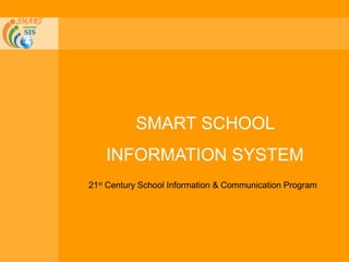 SMART SCHOOL
INFORMATION SYSTEM
21st
Century School Information & Communication Program
 