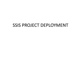 SSIS PROJECT DEPLOYMENT

 