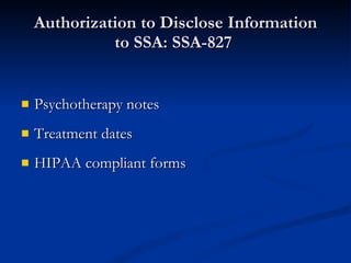 Authorization to Disclose Information to SSA: SSA-827  Psychotherapy notes Treatment dates HIPAA compliant forms 