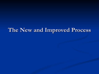 The New and Improved Process 
