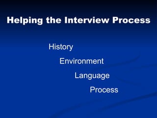 Helping the Interview Process History Environment Language Process 