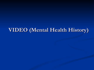 VIDEO (Mental Health History) 