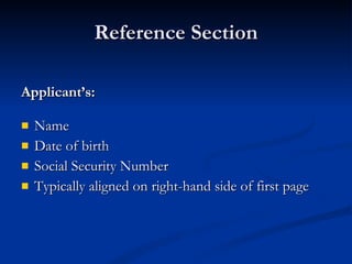 Reference Section Applicant’s: Name Date of birth Social Security Number Typically aligned on right-hand side of first page 