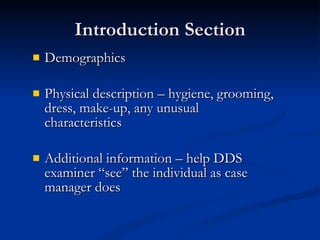 Introduction Section Demographics Physical description – hygiene, grooming, dress, make-up, any unusual characteristics Additional information – help DDS examiner “see” the individual as case manager does 