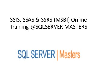 SSIS, SSAS & SSRS (MSBI) Online
Training @SQLSERVER MASTERS
 
