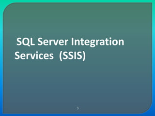 SQL Server Integration
Services (SSIS)
3
 