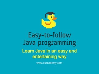 www.duckademy.com
Learn Java in an easy and
entertaining way
 