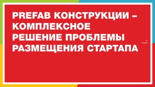 PREFAB КОНСТРУКЦИИ –
КОМПЛЕКСНОЕ
РЕШЕНИЕ ПРОБЛЕМЫ
РАЗМЕЩЕНИЯ СТАРТАПА

26

СоздайСвоюЖизнь.рф

 