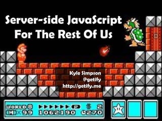 Server-side JavaScript For The Rest Of Us Kyle Simpson @getify http://getify.me 