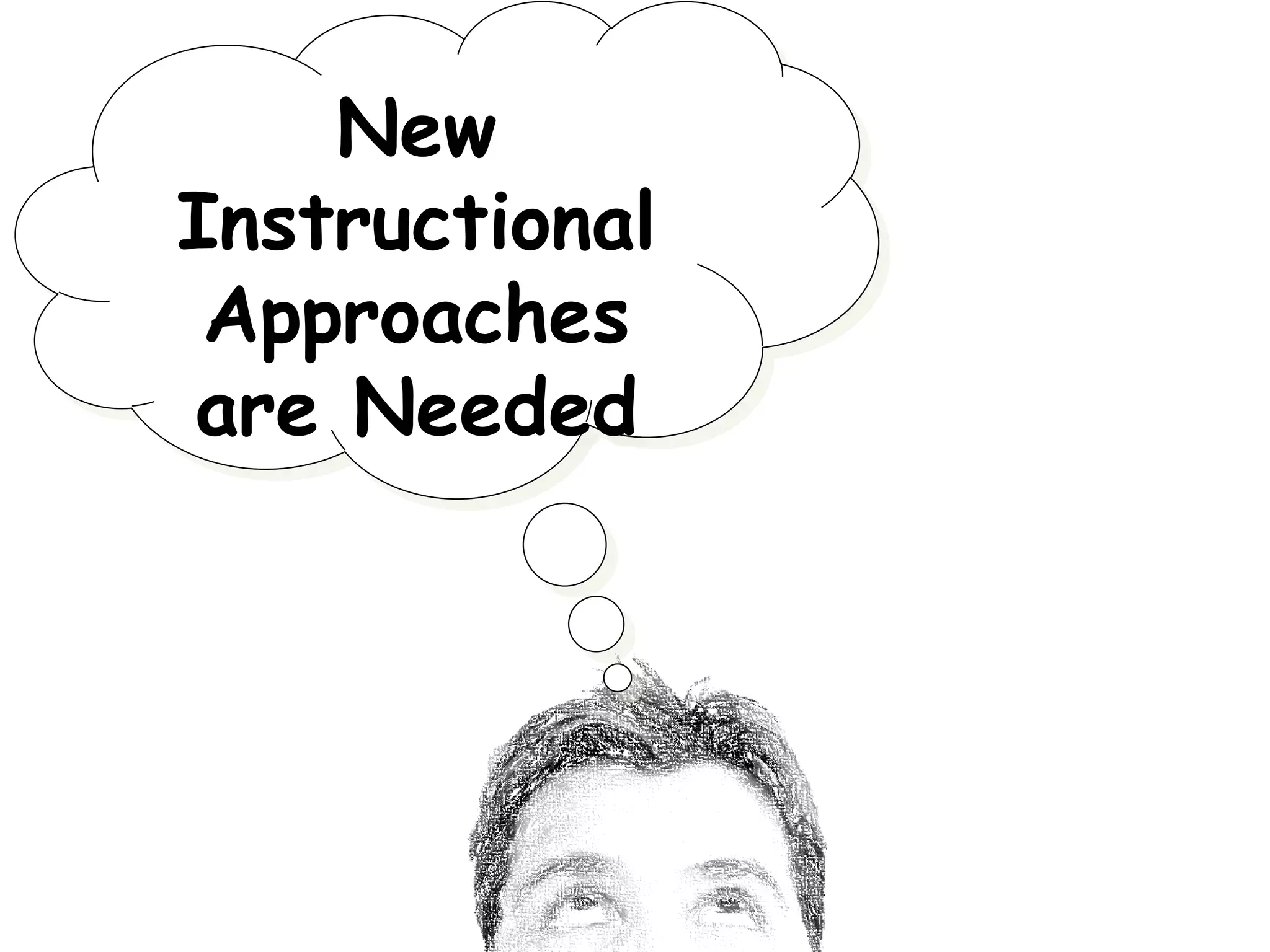 New
Instructional
Approaches
are Needed
 