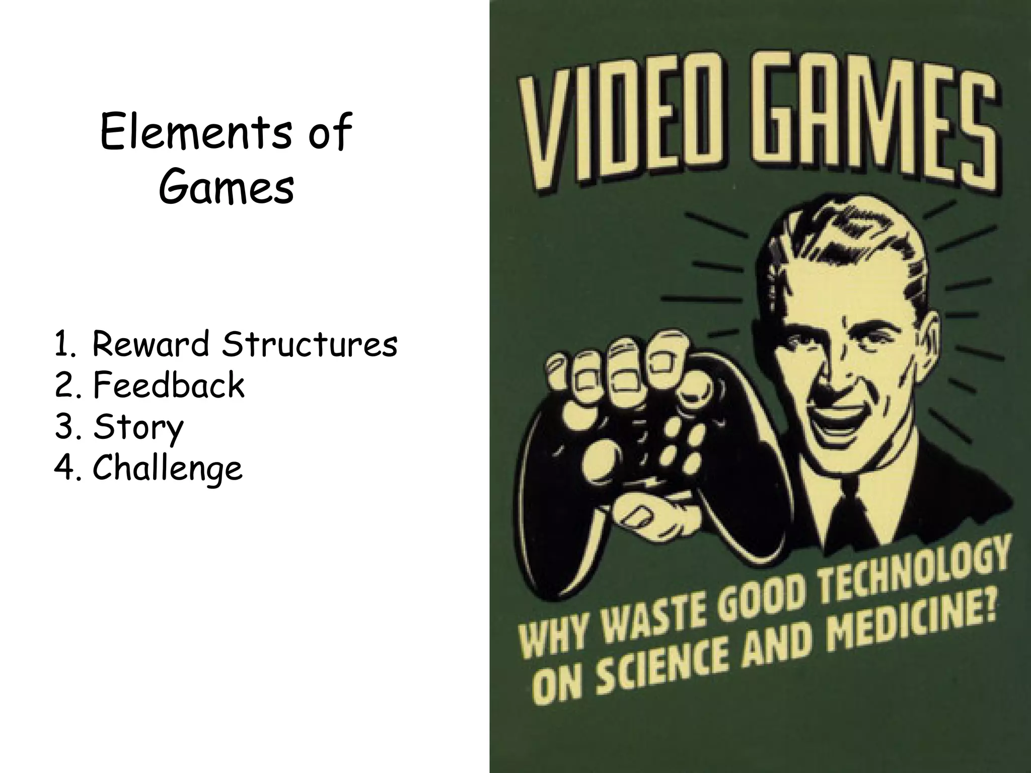 Elements of
Games
1. Reward Structures
2. Feedback
3. Story
4. Challenge
 