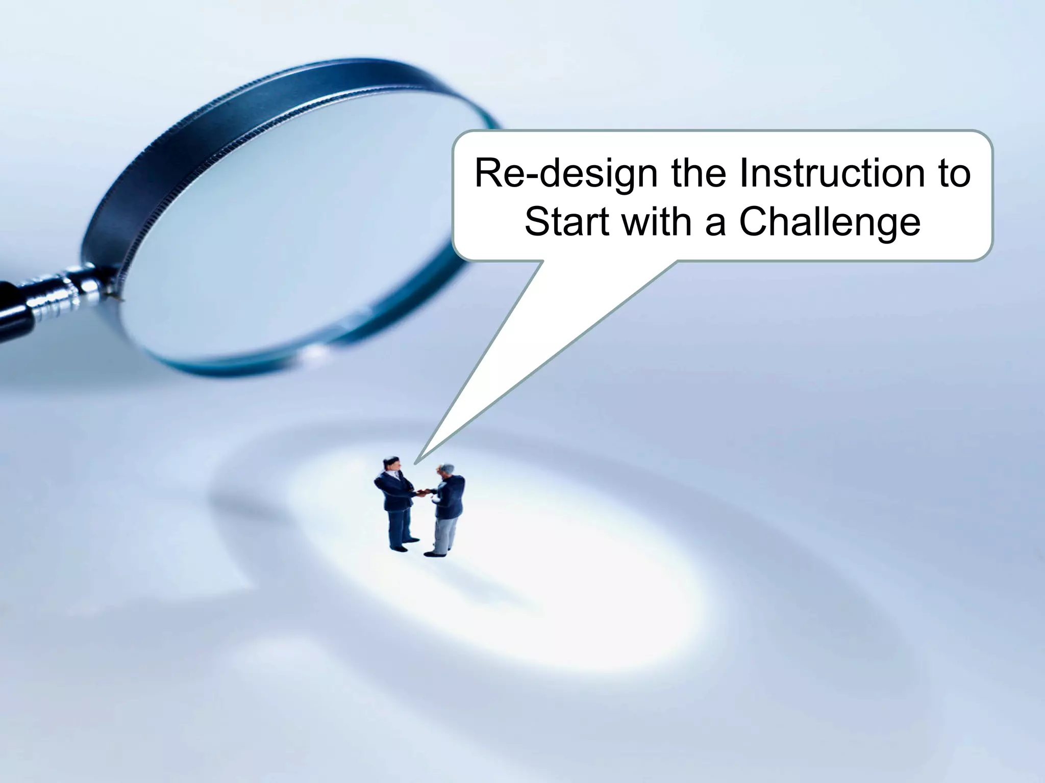 Re-design the Instruction to
Start with a Challenge
 