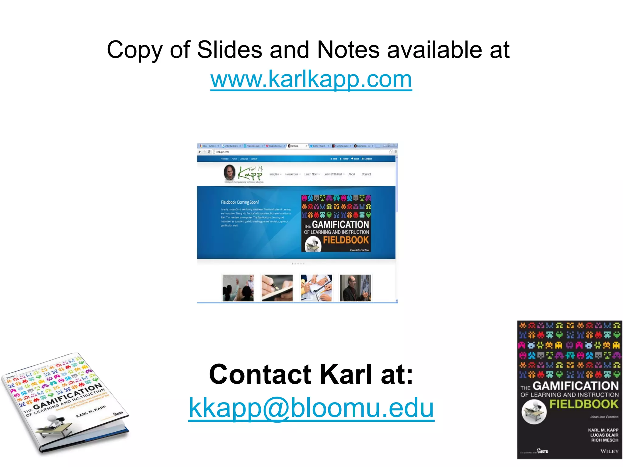 Copy of Slides and Notes available at
www.karlkapp.com
Contact Karl at:
kkapp@bloomu.edu
 