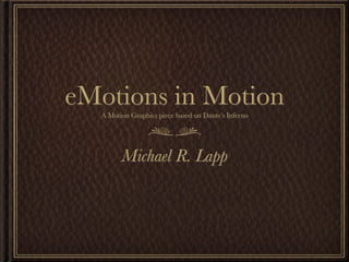 eMotions in Motion
  A Motion Graphics piece based on Dante’s Inferno




        Michael R. Lapp
 