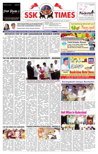 UNDER THE BLESSINGS OF MY GRAND MOTHER
LATE. VITTUBAI F. KALBURGI & GUIDANCE OF MY
FATHER SREE. MURALIDHARSA F. KALBURGI.
Resident Editor: Kavita. Prakash. Bankapur.
CONTACT US @.
WEBSITE:WWW.SSKTIMES.COM
E-mail: info@ssktimes.com,
feedback@ssktimes.com
Editor: Deepak M. Kalburgi. Cell:7204497932.
Sub Editor: Vinod M. Kalburgi.Cell:9739993133.
SSK TIMES, VOLUME-2 ISSUE- 9, DATE: 05-04-2016. DISTRICT: GADAG , STATE : KARNATAKA, ENGLISH MONTHLY, 		 KARENG/2014/57610. POSTAL REG.NO.GDG/46/15-17. PAGES - 4 RS: 10/-
S a h a s r a r j u n S o m u v a n s h K s h a t r i y a T i m e s
Aurangabad’s Unique Resolution
Aurangabad 30th
Mar - The Aurangabad
SSK Samaj has held a
resolution of giving good
but unused clothes of all
types which others can
use, such clothes are
being collected to give
them to orphanages,
old age homes, poor
and needy. The start
has been given to it,
on 30-03-2016 Shri
Digambar Savaji Khoday
(the whole family) and
Shri Yoganand Savaji
Pawar supported the
programme and gave
the clothes and also
gave good wishes. Shri
Rajan Katawe, Shri.
Parshanth Gujarathi,
Shri.Kishore Gatadi,
Shri.Narendra Pawar
are grateful to them for
the purpose.
Hyderabad 21st Mar
- Shri Sahararjun Maharaj
ki sena our anucharan of
Hyderbadhad organised
a function by the name
‘Holi Milan’ Holi ke rang
SSK (Khatri) Bandhuwon
ke sang on 21st March
– 2016 at savji function
hall Rahimpura, Dhoolpet
Hyderabad. The function
was initiated at 8:30 Pm.
Hyderabad Haasya
Kavi sammelan, SSK
bandhuwon ki sang
function was organised in
savji function hall on this
occasion the illlurstrious
poet Shri. Manoharsa
Kosandar of our samaj
was honoured by Ex-MLA
Shri shikari Vishwanath,
On this occasion the
Icon of our community
Dr. Vishwanath Ravindra
Ji the I.P.S, Deputy
Commissioner of Police
(East Zone) Hyderabad
city and Shri. Shikari
Vishwanath Ji the Ex-MLA,
Ex-President (APSSK
SAMAJ) were invited as
the chief guests for the
function. The guests of
honour Shri. Vishwanath
Bal Kishan Ji president
SSK Khatri prantiya
samaj T.S, Shri. Namoji
Nagurao Ji state BJP and
T.S.P SSK Vice president,
Shri. Aljapur Shrinivas
Ji Vice President – T.S.P
SSK and Sr. B.J.P. Leader,
Shri. Dr. Vishwanath
Ashok Ji Vice President-
T.S.P. SSK, Shri. Pujari
Rajeshwar (savji) Ji
Sr. Gen secretary –
T.S.P. SSK, Shri Chavan
Narsing Rao Ji Vice
President-T.S.P. SSK,
Shri. Vaidya Dinesh Ji
Vice President-T.S.P.SSK,
Shri. Tunk Vishnu Ji
General Secretary-T.S.P.
SSK were present.
On this event the
samaj bandhus arrived
for the function in large
number and enjoyed the
function wholly
Sangamner - The
sangamner SSK Mahila
Mandal had conducted
a initiative i.e “Play
small Holi and donate
Poli (Chapati) for which
they got enthusiastic
response. By this
initiative they have
filled the stomachs that
burn with hunger of the
children’s of hardship,
baseless, orphans and
the deprived.
An element of samaj,
that was away from
the samaj were also
got participated in their
happiness and tried a
bit to pay the society
debt. The bandhus and
bhaginis of samaj fully
supported them and were
thankful to them.
Initiative step
of Shri Sahasrarjun
Research Centre
The study of
financial, educational,
cultural sculpture art
literature of a society
or race should be done
is the intention. For
the establishment of
Shri Sahasrarjun study
institution, all Gadag
and Betageri Samaj
bandhus together under
the President ship of
Late. Shri. Dongarsa
S. Pawar in 2011. Shri
Shrikantsa K. Khatwate
the president SSK
Samaj Gadag, Shri.
Ambasa R. Kabadi
the president SSK
Samaj Betageri, Shri.
Ishwarsa M. Meharwade
Vice President SSK
Samaj Gadag, Shri.
Murlidharsa F. Kalburgi
Secretary SSK Samaj
Gadag, Jt Secretary SSK
Samaj Betageri, prof
Govndaraj Basava, Shri.
Vasant Khoday Master,
Shri. B.H.Ladwa, Prabhu
Burbure, Prakash
Bakale,BalaramBasava,
Many dignitaries and
Gadag and Betageri
Samaj bandhus held
a meeting in Shri.
Jagadamba Devasthan
Shri. Sahasrarjun
Samudaya Bhavan and
took decision about
the establishment of
Shri Sahasrarjun study
(institute) Research
centre and the donation
of (1, 10,000/-) 1 lakh
ten thousand Rupees
was collected from the
dignitaries of the samaj.
Regarding this matter
a visit was held with
Hon Shri H.K.Patil the
minister of Agriculture.
The establishment
of Shri Sahasrarjun
study Research centre
was possible by the
help, cooperation and
all the efforts of Shri
Vasantsa Ladwa and
Hubli Keshwapur SSK
committee collected
Rs 10,000/- donation.
Totally (1, 20,000/-) 1
lakh twenty thousand
rupees was deposited
to the Account of Shri
Sahasrarjun Research
centre. This is the proud
matter of Karnataka
SSK races. The chief
minister of Karnataka
state Hon Shri
Yadiyurappa granted Rs
2 Crores in the budget
year 2012-2013 to
this Research Centre
and released Rs 25
lakhs. For the release
of this subsidy Hon
Shri Ashok Katwe
President, Late Devaraj
Arasa, Corporation
Board of Backward
class Bangalore,
G a d a g - B e t a g e r i
president town
planning Gadag their
help and cooperation is
to be remembered.
Dharwad 14th
and 15th March
– The seminar was
about political and
cultural identity of SSK
Community of India.
Two days National
seminar was organised
by Shri Somavamsha
Sahasrarjun Kshatriya
Research centre KUD
Dharwad at kanak
Adyanpeetha Samudaya
Bhavan KUD.
The seminars were
held under the guidance
of Hon Vice Chancellor
Porf. Pramod. B. Ghai
and Prof. Shanta
Imrapur coordinator
SSK Shri Sahasrarjun
Kshatriya Research
centre KUD and with the
help and cooperation
of Dr. Shadaksharayya
Rtd Prof of History
and Archaeology (KRI)
Research and consultant
(UPE/HDU-1) and Prof.
S.V. Hittalmani Dept
of Anthropology Dean
Social Science faculty
KUD, the seminars were
held on 14th and 15th
March 2016.
On 14th Mar, at
10:00 am under the
president ship of Shri.
Vasantsa Ladwa Former
Syndicate member
KUD, the dignitaries
Dr.M.N.Joshi Register
KUD and Prof. Shanta
Imrapur coordinator
of Shri. Sahasrarjun
Research centre, Shri.
Vasantsa Ladwa Former
Syndicate Member
KUD, Chief Guest
Shri. Ishawarsa. I.
Meharwade President
of ABSSK Vidyavardhak
Sangh Gadag-Betageri
inaugurated the
seminar by kindling the
lamp and gave a start
for two days seminar.
Prof. Shanta Imrapur
welcomed all on behalf
of KUD Shri Sahasrarjun
Research Centre. Hon
Dr.M.N.Joshi Register
spoke about the
political history of the
SSK Races, art and
sculpture, culture and
wondering precepts and
assured to make access
for the availability of
all the benefits by Govt
and University to the
Research Centre. Shri.
Vasantsa Ladwa gave
complete depiction of
the efforts made before
and after establishment.
His service is
commendable.
On the same day in
the afternoon between
12:00 pm Hon. Dr.
Shadaksharayya Rtd
Prof of History and
Archaeology (KRI)
Research consultant
(UPE/HDU – 1)
participated in the first
seminar function, he
spoke about Myths
of Shri. Sahasrarjun
literature and history
Myths, then he was
of the opinion that
during the chalukyas
Sahasrarjun was
called as Arjuneshwara
Kartiviyya of Hayahai
Vamsha was of
Sahasrarjun of, he said
there are inscriptions
regarding this.
Prof. Hittalmani
gave lectures on
physical features of SSK
community.
In the afternoon
function between
3:00 to 4:00 pm, the
seminar about cultural
and social identity
of SSK community
of Maharashtra was
held. Prof. Suresh
Burbure of Solapur
said that human can’t
live alone; he needs
the help of society.
Man’s birth is superior
in all the animals.
During Sahasrarjun,
in Parashuram avator,
what is the necessity
of 21 perambulations,
to make Kshatriyas as
Nikshatriyas. If he was
avatar purusha, he
would have done it at a
time, said Prof. Suresh
Burbure significantly
about that.
Prof Ramakrishnarao
Sirigiri Rtd Prof
Hyderabad University
spoke on the subject
‘Influence of Regional
Language on Khatri
Dialect’, he said our race
has spread all over India
and has been influence
by regional languages.
We should not use
regional language
in our language and
he requested to use
kshatriya language in
home.
On 15-03-2016 in
the morning function
on Dr. J.K.Pattar Prof
Dept of History and
Archaeology spoke on
the subject ‘contribution
of SSK community
Development of
education and music.
He said that SSK
community has
continued its education
in all fields, Engineer,
Doctor, Scientists in
all fields, it is going
forward. Accordingly, in
Karnataka there are 5
Gharanas in the field of
music, in those mainly
Late.Shri. Sabanasa
and Shivansa Kalburgi
Gharana of Gadag by
them Shri. Vithalsa
Kabadi gharana and
Shri. Arjunsa Nakod
gharana the basic
residents of Gadag
and Betageri, now of
Hubballi – Dharwad and
by kalburgi gharana
badi and latkan of
Belgaum and Chauhan
of Gajendragad, these
are famous gharanas,
their report is deep.
Shri V.O. Katwa
President Association fo
SSK Senior Citizen HBL
submitted the complete
list of all the elite traders
and entrepreneurs,
industrialist, famous
doctors, engineers,
school and colleges of
Karnataka.
In the afternoon
function Dr H.Y.
Meharwade Dept of
Chemistry Dandeli
gave a beautiful lecture
about the migrants of
SSK community and
they are called pattegar
(patvegar) and about
the business that has
come from country
china.
Shri B.R. Kolhapure
President SSK Education
society Solapur
presented a summation
of Marathi poem and
a kshatriya language
poem.
In the evening
at 4:00 pm in the
valedictory function
Prof Shata Imrapur
and Shri Ashok Katwe
Vice President All
India SSK society and
Prof Shingri and Shri
Murlidharsa F. Kalburgi
on behalf of Gadag SSK
Samaj Participated.
Shri Ashok Katwe gave
assurance that he will
make efforts to bring all
the benefits that come
from the government.
Shri Satapute engineer
gave his best advices.
In this beautiful and
the function of National
level, the illustrious Dr.
K.H.Jituri of Hubballi,
Shri B.A.Pawar Advt,
Shri Arjunsa Athani,
Shri Shekar Ladwa
and many dignitaries
participated. The noted
coconut industrialist
of sirasi participated
and submitted thanks
to vice chancellor
K.V.Dharwad Dept of
History and Archaeology
and Anthropology and
specially to Prof Shanta
Imrapur who organised
the national seminar
and Ashok Khatwate
who printed the book
Twarita Mudranalaya
(F.S. Bhandage ) and
gave an end for the
function.
Thiruporur-The 39th
“Maasi Krithiga” function
was celebrated by the
association on 14th and
15th Feb-2016 in the
association property
B.K.K Kalyana mantap at
Thiruporur (T.N).
The function was
started on 14-02-2016
with Shri Ganesh pooja
in the evening at 5:00
pm and was followed
by Sahasrarjun Pooja
at 7:00 pm. Nearly 600
people were gathered
for the function and the
function was celebrated
in a grand manner,
followed by dinner to all
our community people,
which was arranged by the
association management.
The 39th “Maasi
Krithiga” function was held
on 15-02-2016 at 7:00
pm. The president Shri
Sulekhar B. Kannan Sah
presided over the pooja
which was held 12-15
Noon and gave a speech
among the community
bandhus regarding the
steps to be taken in
order to strengthen our
community and the further
developments of the
association.
Nearly 1200 people of
our community bandhus
were present and the
function was celebrated
in a grand manner. The
association management
provided morning tiffin and
afternoon lunch to all the
bandhus free of cost worth
Rs 1,30,000/-.
AGRANDEURCELEBRATIONOF39THMAASIKRITHIGA–THIRUPORUR(T.N)
INITIATIVE STEP OF SHRI SAHASRARJUN RESEARCH CENTRE
Holi Milan in Hyderabad
PLAY HOLI DONATE POLI-SANGAMNER
THE SSK INTERSTATE SEMINAR AT KARNATAKA UNIVERSITY - DHARWAD
Chief Guest Shri. Ishawarsa. I. Meharwade President of ABSSK
Vidyavardhak Sangh Gadag-Betageri inaugurated the seminar by
kindling the lamp and gave a start for two days seminar.
May this Ugadi bring Joy, Health and wealth to you all
Happy ugadi
 