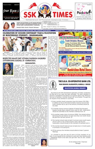 UNDER THE BLESSINGS OF MY GRAND MOTHER
LATE. VITTUBAI F. KALBURGI & GUIDANCE OF MY
FATHER SREE. MURALIDHARSA F. KALBURGI.
Resident Editor: Kavita. Prakash. Bankapur.
CONTACT US @.
WEBSITE:WWW.SSKTIMES.COM
E-mail: info@ssktimes.com,
feedback@ssktimes.com
Editor: Deepak M. Kalburgi. Cell:7204497932.
Sub Editor: Vinod M. Kalburgi.Cell:9739993133.
SSK TIMES, VOLUME-2 ISSUE- 8, DATE: 05-03-2016. DISTRICT: GADAG , STATE : KARNATAKA, ENGLISH MONTHLY, 		 KARENG/2014/57610. POSTAL REG.NO.GDG/46/15-17. PAGES - 4 RS: 10/-
S a h a s r a r j u n S o m u v a n s h K s h a t r i y a T i m e s
THE S.S.K. CO-OPERATIVE BANK LTD.
MAIN BRANCH: DAJIBANPETH, HUBBALLI - 580028
SOLICITATION (HUMBLE REQUEST)
According to the 97th Amendment application of Indian constitution
the Bye-law of our bank has been amended. The bank members to
became a candidate for the election or to get the right to vote “Minimum
Services or facilities a member should use” are as below. Through this
we request all the members to use these.
1) Every member should compulsory have the shares of Rs 500/-. 	
In addition to this as the bank furnishes minimum service that
Every member has to use or the amount of facilities should be
As under.
2) A member having minimum deposit of twenty-five thousand
Rupees (except pigmy deposit) every year Rs 100/- Subscription
Should be submitted to the member’s wellness fund. Or
3) If a member needs a loan of minimum 5000/- the interest without
Remaining the due balance at least more than one month should
Be paid from the loan account. Or
4) The member should make at least 2 turnovers every month yearly
24 turn over’s in his current account. Every year Rs 25/-
Subscription should be paid to the members of wellness fund or
5) The member should make turnover at least once in 2 month yearly
6 turnovers in his saving A/c.
6) Of the previous the members should attend at least 3 general
Meetings.
It is decided to give the new ID card to all the members of our
bank. So we request all the members to come with their Identity proof
+ Residential Proof to the bank and get their new ID card. Contact
9620247222.
At the behest of the Chairman
Manager
RESPECTED MAATE SMT VITTABAI FAKIRASA KALBURGI
(VITTUMAUSHI) GADAG. ST- KARNATAKA.
BIOGRAPHY.
Respected Maate,
Vittumoushi was a
very famous great
personality of S.S.K.
Samaj in Karnataka.
Karnataka as well as
Maharashtra, Goa,
A n d h r a p r a d e s h ,
Tamilnadu, Gujarat and
Rajasthan of all races,
devotees called her by
the surtitle vittumaushi with utmost love. For all
of them vittumaushi was a great spirit and a pure
soul. (Holy Spirit).
This Holy Spirit was born in Gudur a village in
Hunagund taluka of Vijaypur district. The father
respected Late. Shri Bhujingasa Dalbanjan, it is
said that, he also had a mastery in astrology. The
mother, Muktabai was from the family of Dalbanjan
( Gudur Patil ) Vittumaushi had a elder sister, Smt.
Laxmibai and a younger sister Smt. Savitribai. She
didn’t have brothers. Maate Vittumaushi’s father
Shri Bhujingasa passed away. When she was
about 3 years. Mother Muktabai B. Dalbanjan had
a work of weaving the silk sarees, doing deliveries
of babies and producing herbal medicines was her
profession. Thus, she helped the people and took
care of her 3 daughters, Hunagund taluka was
their resident. Vittumaushi learnt up to 5th STD in
Marathi medium of vijaypur along with the school
studies, she also studied about astrology and she
was specialist in it at a young age. At this young
age she made Naagadevta as her adorable God
By the grace of Shri Naagadevata Vittumaushi
solved the difficulties and errors of the people who
came to her. She used to see their kundali and
tell the events exactly that took place in their life
and find the errors in their kundali and told poojas
to solve them. The devotees who performed
pooja admired her saying that vittumaushi had
made miracle by solving their difficulties. Gadag,
Gulburga, Bellary, Sindhanur, Gangavati, Karatagi,
Raichur, Haveri, Ranebennur, Harihar, Davangere,
Bangalore, Mysore, Belgaum, Bagalkot, Vijaypur,
Karwar, Dandeli in this way devotees from every
corner of Karnataka came to maushi saying their
difficulties and skimpiness and get understand the
solution of it, by her. They performed the pooja as
she explained, without any mistakes and got their
work done successfully. Nowhere uncured diseases
got completely cured by adoring Naagadevta,
such several cases are there, and we should listen
from those who have got experience. Accordingly
the devotees who inquired difficulties about land,
house, shop, factories, the massive buildings ,
at what time the devotees left the house i.e on
time basis Maate Vittumaushi used to explain the
difficulties or problems regarding the place, layout
of the area, building as if she herself had seem it
and gave a remedy for the error.
The badi family of Bangalore said to moushi
that, they are in difficulty as their home business
was not going well. She said your time is good,
within a year your business will do well and you
have a chance to roam in your own car. It was
a miracle and a true episode that, within a year
they came in a car to meet maushi and to get her
blessings.
A 15 year old son of a resident of Gulburga was
suffering from urinary trouble from an early age.
Once his urine stopped and they took treatment
in a big hospital but they didn’t get any benefit
by that. As per the maushi’s advice they brought
him to the house from the hospital and did all the
pooja’s and treatment as maushi said, he got well
within a half an hour. Gradually as the disease
was completely cured the people of Gulburga
remember it with devotion till today. Likewise
there are many such miracles that took place.
There is no end for such truth moments to say
From an early age Maushi was daily worshiping
the Naagadevata. From about 50 – 60 years, she
was having her indignantly afternoon lunch only
once. After that she didn’t had interest in any food,
she respected with hospitality to the devotees and
guests who came to her house, she used to get
satisfied by giving them food or snacks by her own
hands. “ Atithi Devobhava” this line she brought in
practice in her daily life.
Every year in the month of sharavana she
submitted the special pooja for Naagadevata,
on the next day of the sharavana new moon day
(Amavasya) from that day till Naagapanchami, she
exercise fasting. Her son’s daughters, daughters-
in-law also worshipped Shri Naagadevata with
love and affection, flower decoration and great
devotion through fasting.
At that time Naagadevata got overt and several
devotees took the vision and were happy to be
blessed by Shri. Naagadevata. Vittumaushi got
the grace of Shri. Naagadevata from an early age.
In vjaypur when she was studing in 4th 5th STD,
she lived with her elder sister Smt. Laxmibai.
Narayansa. Kanchi in her house. In the Laxmidevi
temple and Vittal Rukumai temple which is near
her house i.e today’s Gandhi chowk, while playing
Shri. Laxmidevi got overt and became a small
girl like maushi and also lived, talked and played
with her, vittumaushi was often saying this, she
also shared the matter of Vital Rukumai getting
overt, of the Vittal Rukumai temple, Shri Narasoba
(Shri Nagadevata) of vijaypur also got overt and
had conversations with Vittumaushi. All these
matters she said in front of her close relatives and
devotees she expressed her happiness when she
talked about the life of her early age.
At the age of 13 maushi got married in noted
music (Sangeet) Gharana of Gadag with Shri.
Fakirasa S. Kalburgi, the one and only son of
Shri. Sabansa Fakirasa Kalburgi who played violin,
sitar and rudraveena she started her married
life with Shir. Fakirasa S. Kalburgi. Her elder
son Shri. Murlidharsa, 2nd son Shri. Mohansa,
younger son Shri. Ganapatsa. Likewise elder
daughter Smt. Nagendrubai. Ramesh. Dani.
Sindhanur, 2nd daughter Smt. Ratnabai ( Geeta
) Ganapatsa. Shiralkar Gokak, 3rd daughter Smt.
Sushila. Dilip. Mamarde Amravati (Maharashtra),
younger daughter Smt. Sarojabai. Hiralalsa.
Pawar. Betageri. Elder daughter-in-law Smt.
Arunabai (Leela), 2nd daughter-in-law Smt.
Nirmalabai (Saraswati), younger daughter-in-law
( Granddaughter ) Smt. Rajeshwari the three
daughter’s-in-law. Shri Murlidharsa has 4 sons
1) Vinod 2) Praveen 3) Deepak 4) Rajendra.
Shri. Mohansa has a daughter Smt. Veenashri
and 3 sons 1) Kishan 2) Gopi 3) Giridhar. Shri.
Ganapatsa has a son Nagaraj and 2 daughters 1)
Sonali 2) Roopali and 3 Great grand children’s.
Vittumaushi’s elder son Shri. Murlidharsa got
the blessings of vittumaushi, for 30 years he is
also on the footsteps of Vittumaushi under her
guidance. Like Vittumaushi the reputation gained
by Shri. Murlidharasa is immense in astrology. In
the same way, her younger son Shri. Ganapatsa
continued his service to worship Shri. Naagadevata
under the guidance of Vittumaushi. Altogether to
say is this family has the complete
blessing of God that is to be
remembered by all. This is a music
(Sangeet) Gharana and a family
with immense love and affection.
- Smt. Kavita P. Bankapur
- Hubballi
Dharangaon 21
Feb - On the occasion of
session centenary year
Dharangaon Gramasabha
organised statue pooja
of Sahasrarjun Maharaj
on Sunday 21st Feb 2016
after that prize distribution
was held, The S.S.K Samaj
of Dharangaon district
Jalagaon organised a
function to reasonably
praise and felicitate the
meritorious students by
giving them the letter of
honour. Sign of honour and
CELEBRATION OF SESSION CENTENARY YEAR & FELICITATION
OF MERITORIOUS STUDENTS - DHARANGAON. with a rose flower. All the
honourable guests were
present and the presence
of samaj bandhus
was magnificent. The
speech of dignitaries
was extremely beautiful
and also the speech
given by the students
young boys and girls
was extremely heart
touching. Chi Prasad
Choute, this kid gave
complete knowledge
of our god Shri.
Sahasrarjun Maharaj
and won the hearts
of dignitaries. On that
occasion the president
of the function Shri.
Bichave Sir, Dharangaon
Gramsabha president
Shri. Ganesh Bichave
and the chief guest Shri.
Jeevansa Barad, Shri.
Sanjaysa (Appa) Aafre,
Dr. Kishansa Pahilwan,
Shri. Keshavsa Jethe, Dr.
H. Billade, Shri. Avinash
Kukker, Shri. Kalpesh
Katare were present. The
function was anchored
by Shri. Rajendra Padol
sir and Shri. Ganesh
Raotole. And lastly
Ganesh Bichave president
Dharangaon Gramasabha
ABSSK Vadhu-var group
thanked all the members,
yuvak mandal and mahila
mandal from the bottom
of the heart for their
support
 
