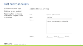 Confidential ©2021 VMware, Inc.
│ 107
107
Post-power on scripts
Scripts can run on VMs
Multiple scripts allowed
Recovery Plan continues
after either script success
or timeout
 