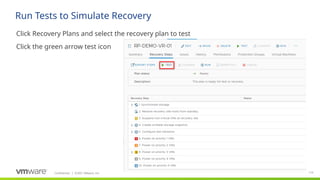 Confidential ©2021 VMware, Inc.
│ 110
​
Click Recovery Plans and select the recovery plan to test
​
Click the green arrow test icon
Run Tests to Simulate Recovery
 