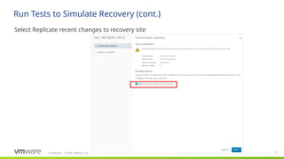 Confidential ©2021 VMware, Inc.
│ 111
​
Select Replicate recent changes to recovery site
Run Tests to Simulate Recovery (cont.)
 