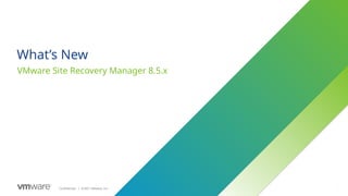 12
Confidential ©2021 VMware, Inc.
│ 12
What’s New
VMware Site Recovery Manager 8.5.x
 