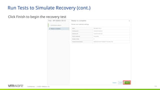 Confidential ©2021 VMware, Inc.
│ 112
​
Click Finish to begin the recovery test
Run Tests to Simulate Recovery (cont.)
 