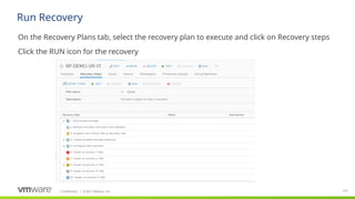 Confidential ©2021 VMware, Inc.
│ 129
​
On the Recovery Plans tab, select the recovery plan to execute and click on Recovery steps
​
Click the RUN icon for the recovery
Run Recovery
 