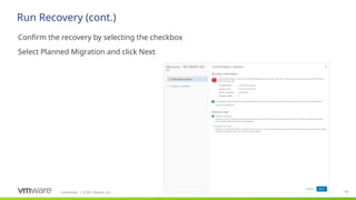 Confidential ©2021 VMware, Inc.
│ 130
​
Confirm the recovery by selecting the checkbox
​
Select Planned Migration and click Next
Run Recovery (cont.)
 