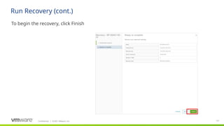 Confidential ©2021 VMware, Inc.
│ 131
​
To begin the recovery, click Finish
Run Recovery (cont.)
 