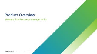 17
Confidential ©2021 VMware, Inc.
│ 17
Product Overview
VMware Site Recovery Manager 8.5.x
 