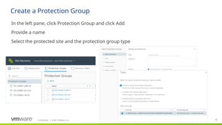 Confidential ©2021 VMware, Inc.
│ 88
​
In the left pane, click Protection Group and click Add
​
Provide a name
​
Select the protected site and the protection group type
Create a Protection Group
 