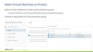 Confidential ©2021 VMware, Inc.
│ 89
​
Select virtual machines to add to the protection group
• A virtual machine can be associated with only one protection group
​
Provide a description for the protection group
Select Virtual Machines to Protect
 