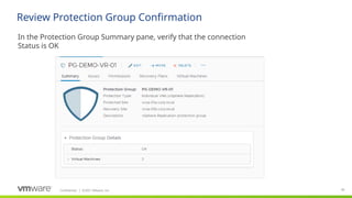 Confidential ©2021 VMware, Inc.
│ 90
​
In the Protection Group Summary pane, verify that the connection
Status is OK
Review Protection Group Confirmation
 