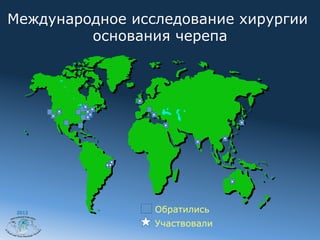 Международное исследование хирургии
         основания черепа




 2012            Обратились
                 Участвовали
 