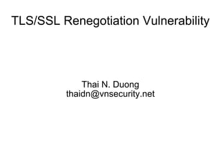 TLS/SSL Renegotiation Vulnerability Thai N. Duong [email_address] 