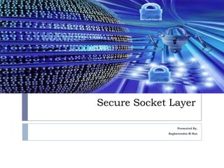 Secure Socket Layer

                  Presented By,
             Raghavendra M Rao
 