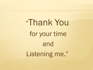 “Thank You
for your time
and
Listening me.”
 