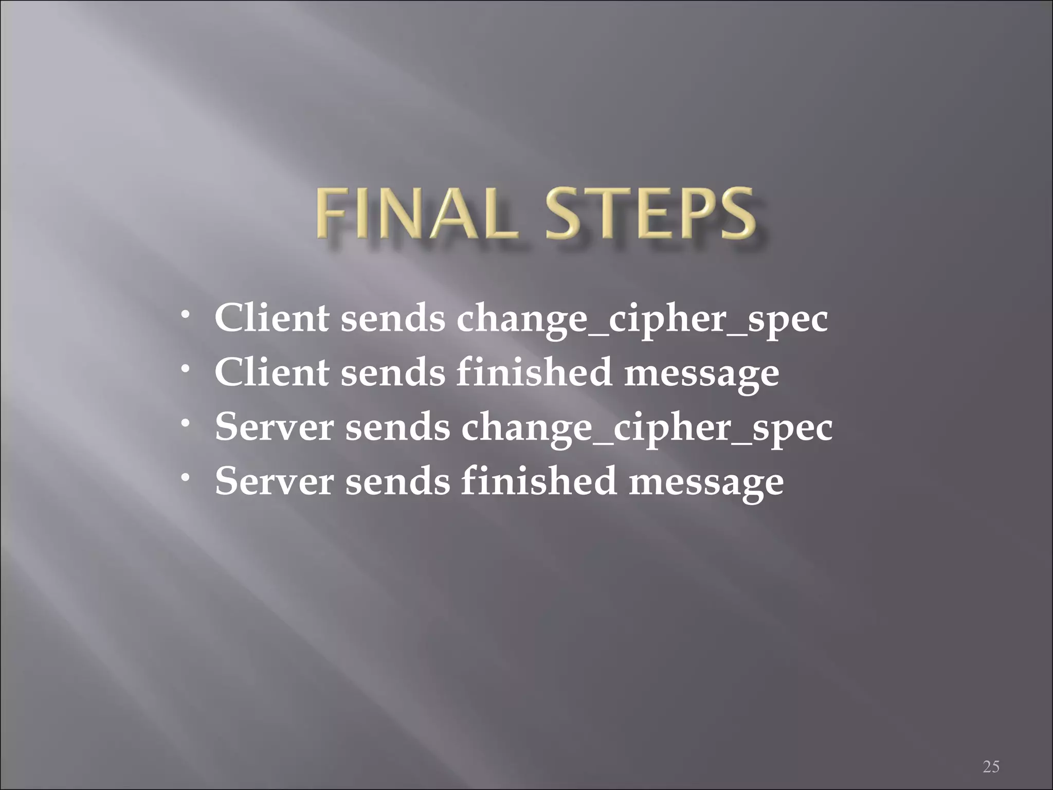 25
• Client sends change_cipher_spec
• Client sends finished message
• Server sends change_cipher_spec
• Server sends finished message
 