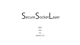 SecureSocketLayer
대칭키
RSA
SSL
전체적인 구조
 