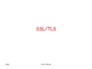 SMU CSE 5349/49
SSL/TLS
 