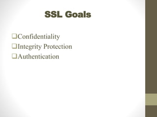 SSL Goals
Confidentiality
Integrity Protection
Authentication
 