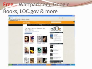 Free… Wattpad.com, Google
Books, LOC.gov & more
 