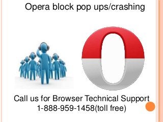Opera block pop ups/crashing
Call us for Browser Technical Support
1-888-959-1458(toll free)
 