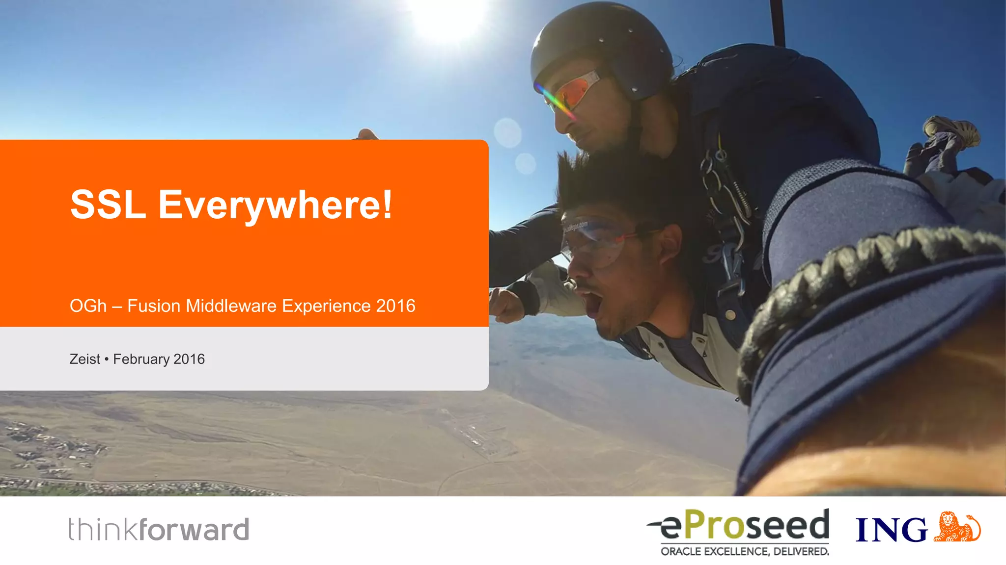 Zeist • February 2016
SSL Everywhere!
OGh – Fusion Middleware Experience 2016
 