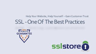 SSL-OneOf TheBestPractices
HelpYourWebsite, HelpYourself – Gain CustomerTrust
 